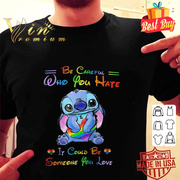 Lgbt Stitch Be Careful Who You Hate It Could Be Someone You Love shirt