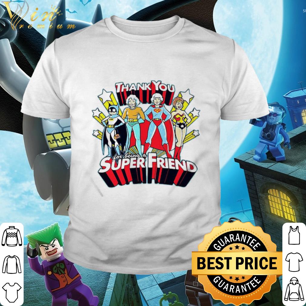 Nice The Golden Girls Thank You For Being A Super Friend shirt