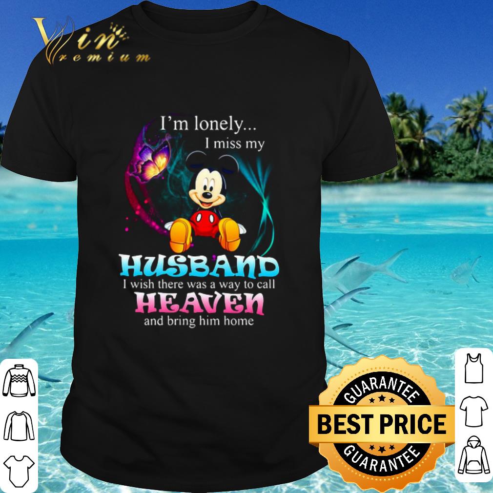 Official Mickey mouse butterfly i’m lonely i miss my husband i wish there was a way to call heaven and bring him home shirt