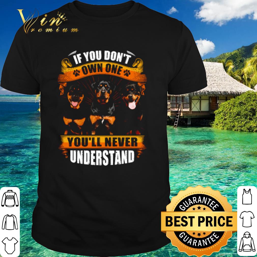 Official Rottweiler Dogs If You Don’t Own One You’ll Never Understand shirt