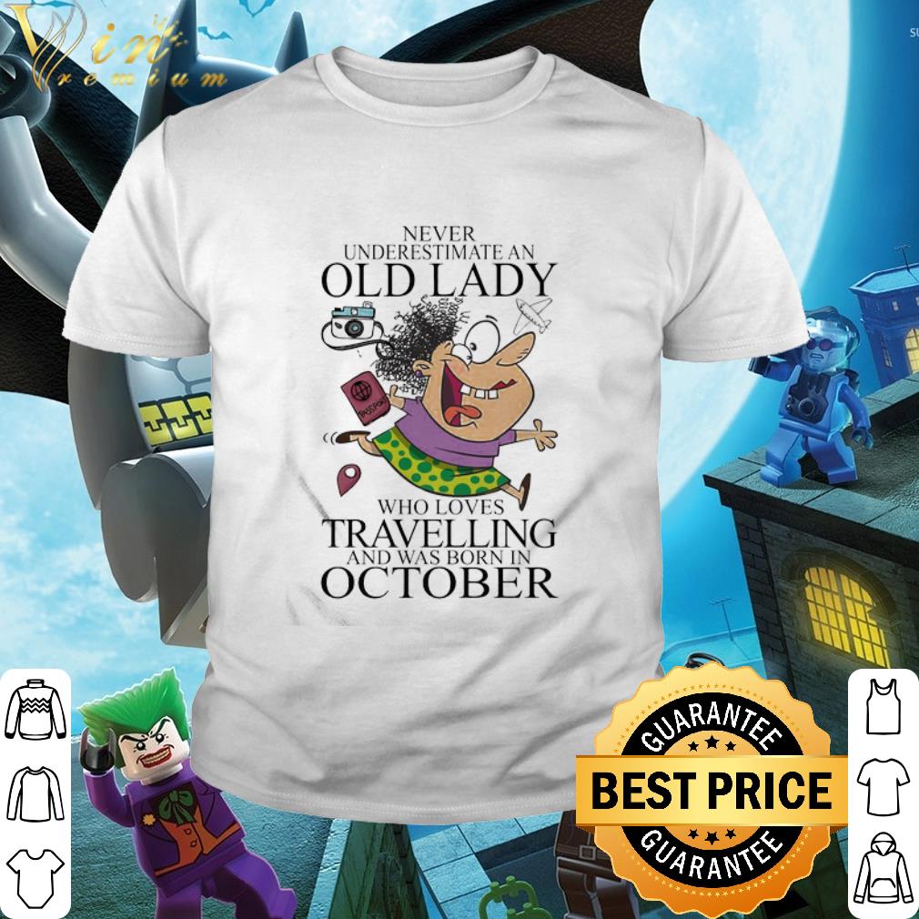 Cool Never Underestimate An Old Lady Who Loves Travelling Born In October shirt
