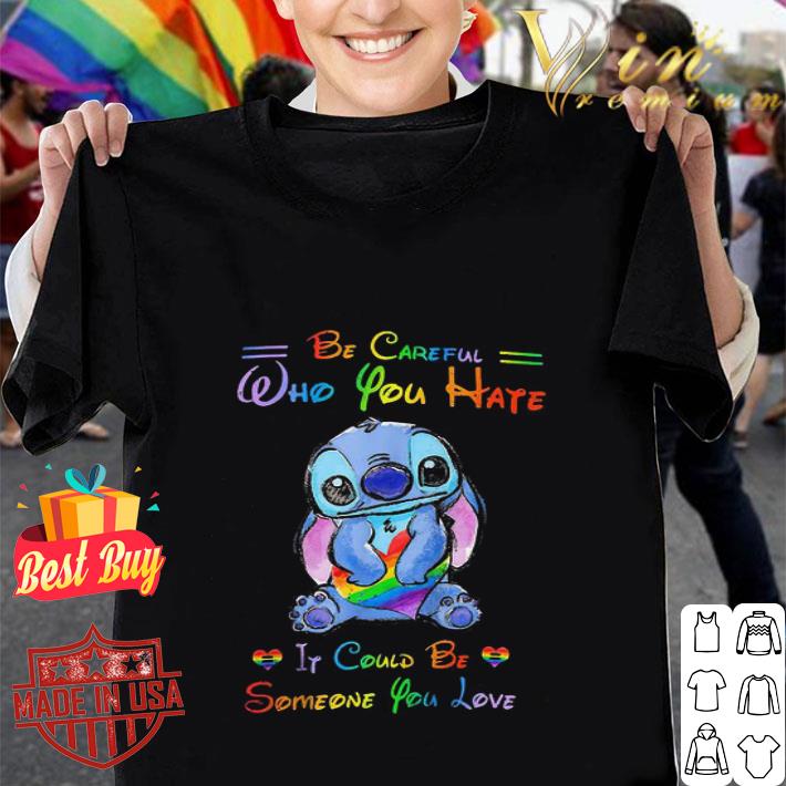 Lgbt Stitch Be Careful Who You Hate It Could Be Someone You Love shirt