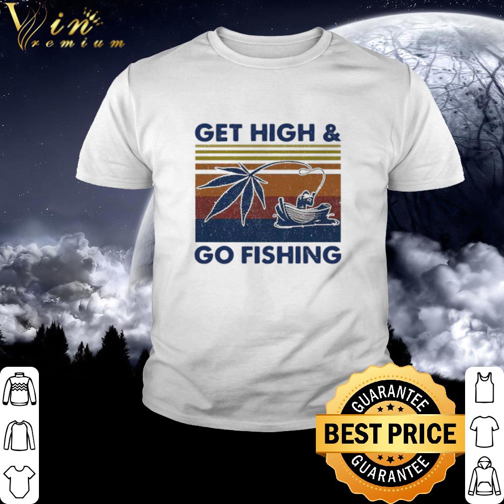 Premium Vintage Weed Get High And Go Fishing shirt