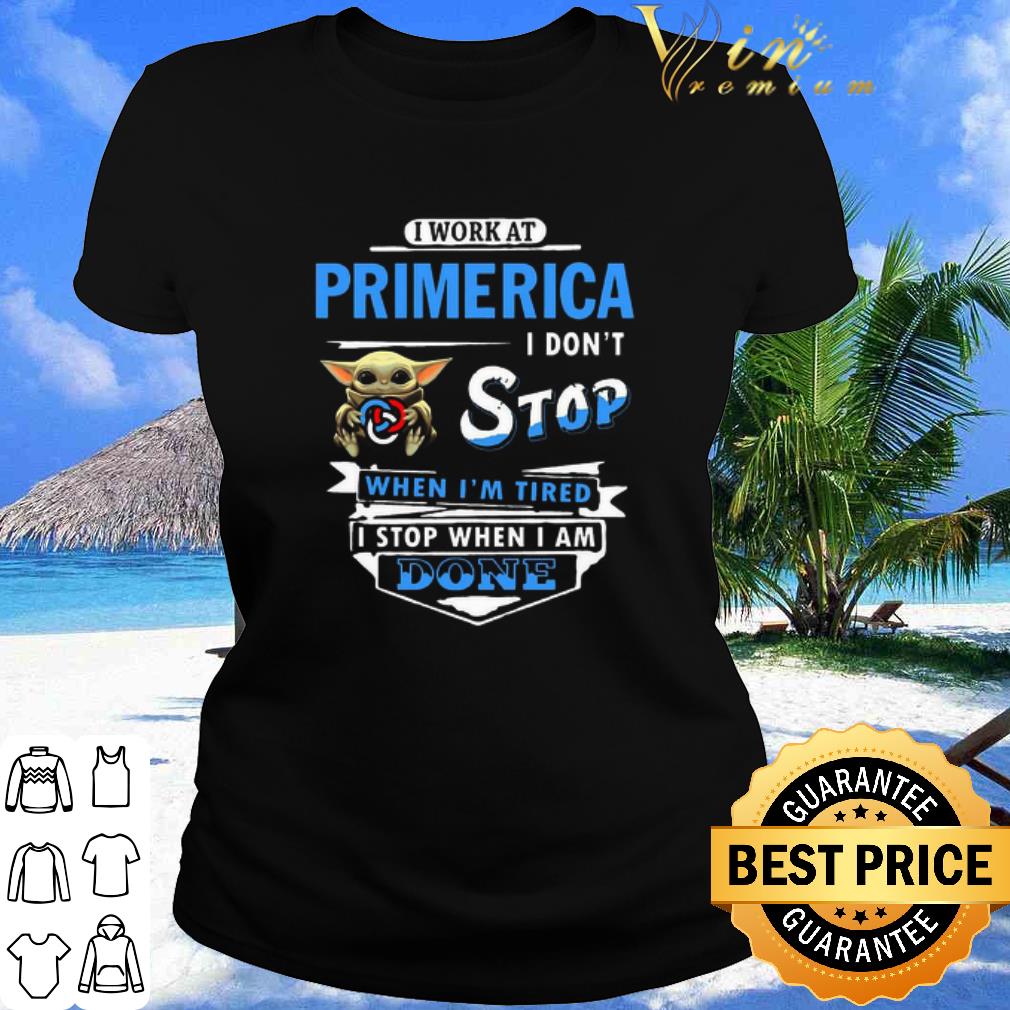 Official I work at Primerica I don’t stop when I’m tired Baby Yoda Star Wars shirt