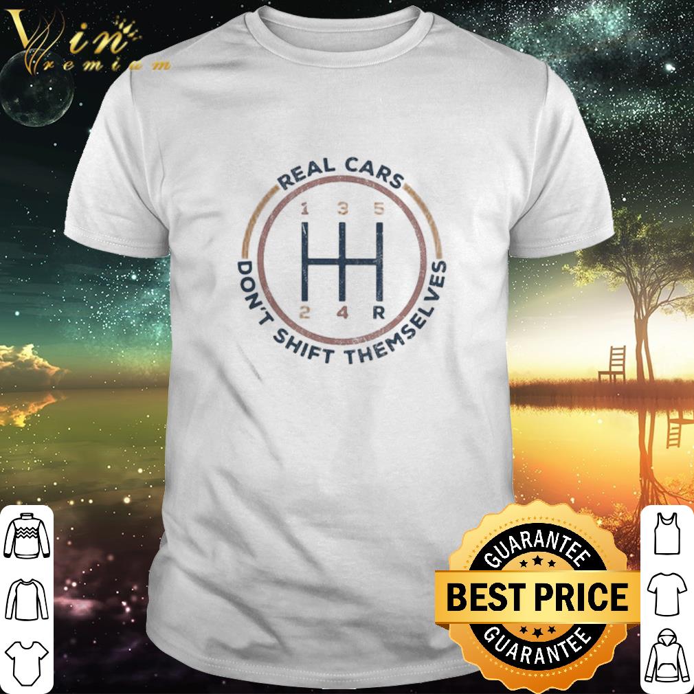 Premium Real cars don’t shift themselves shirt