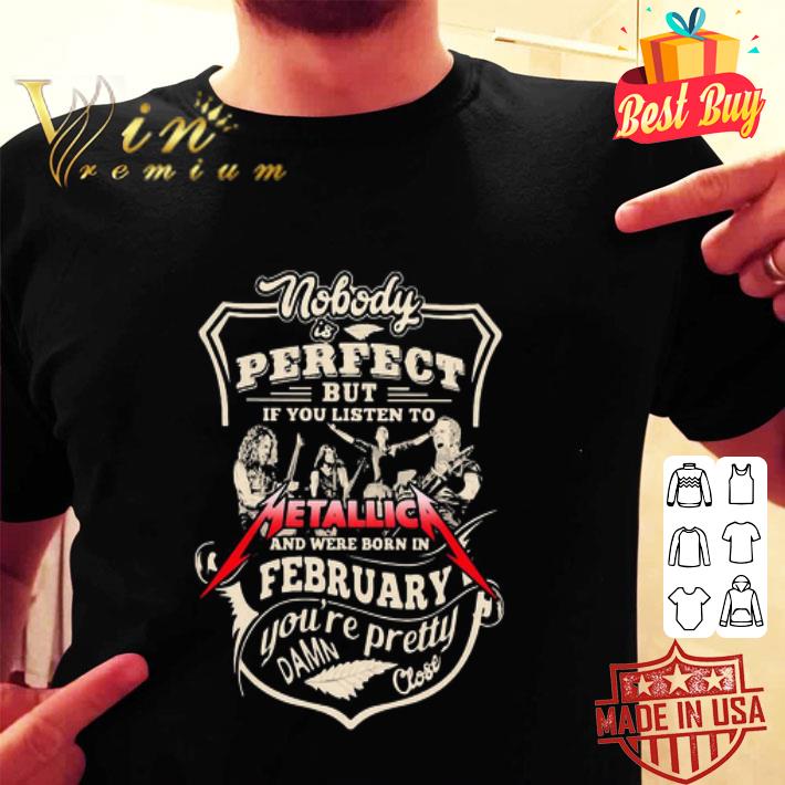 Nobody Is Perfect But If You Listen To Metallica And Were Born In February shirt