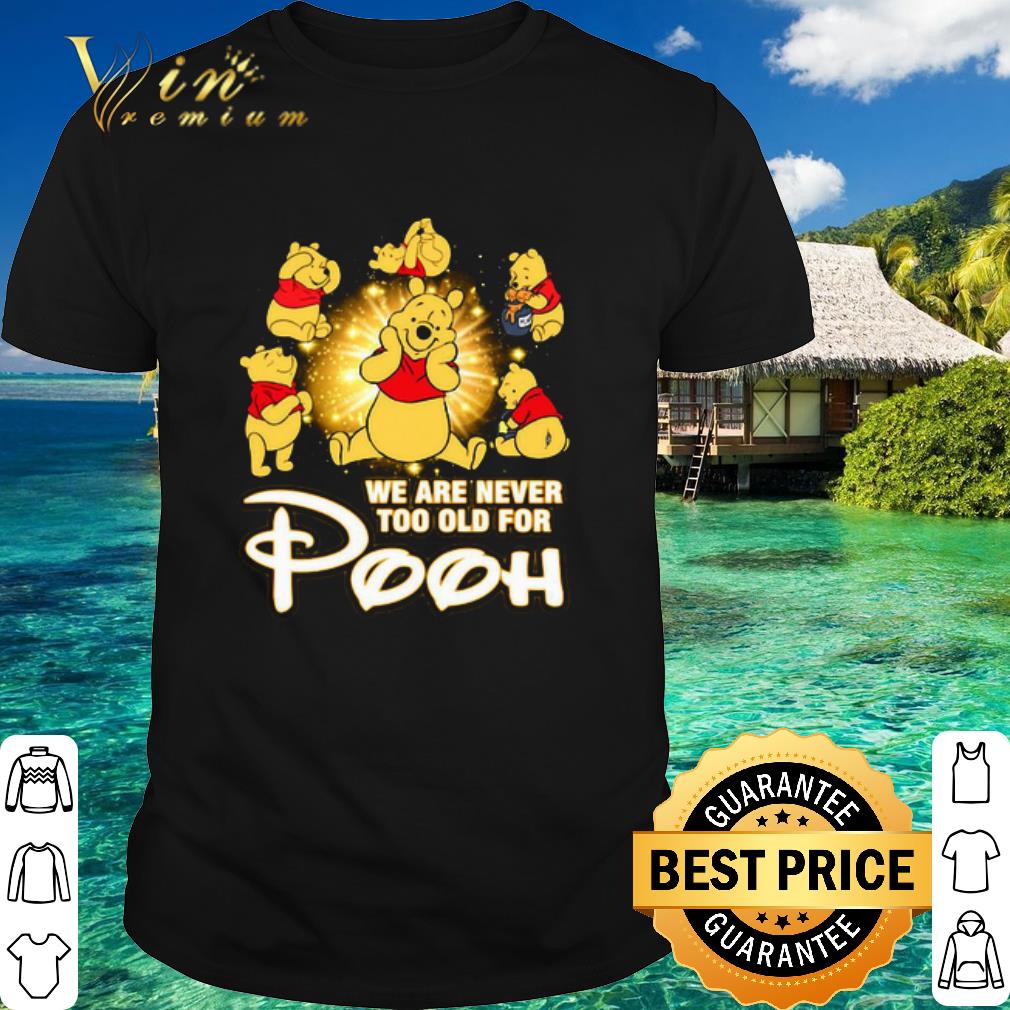 Best We Are Never Too Old For Winnie The Pooh Disney shirt