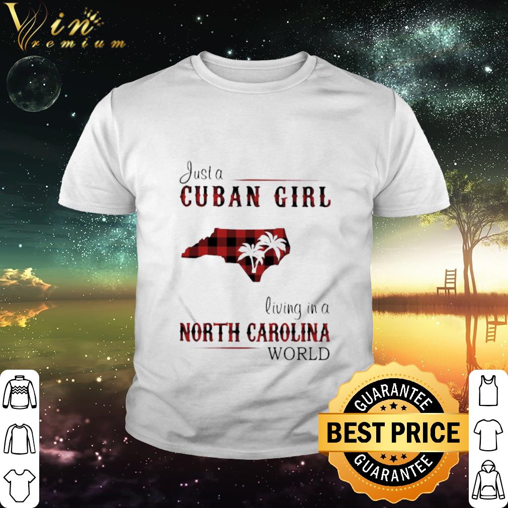 Official Just A Cuban Girl Living In A North Carolina World map shirt