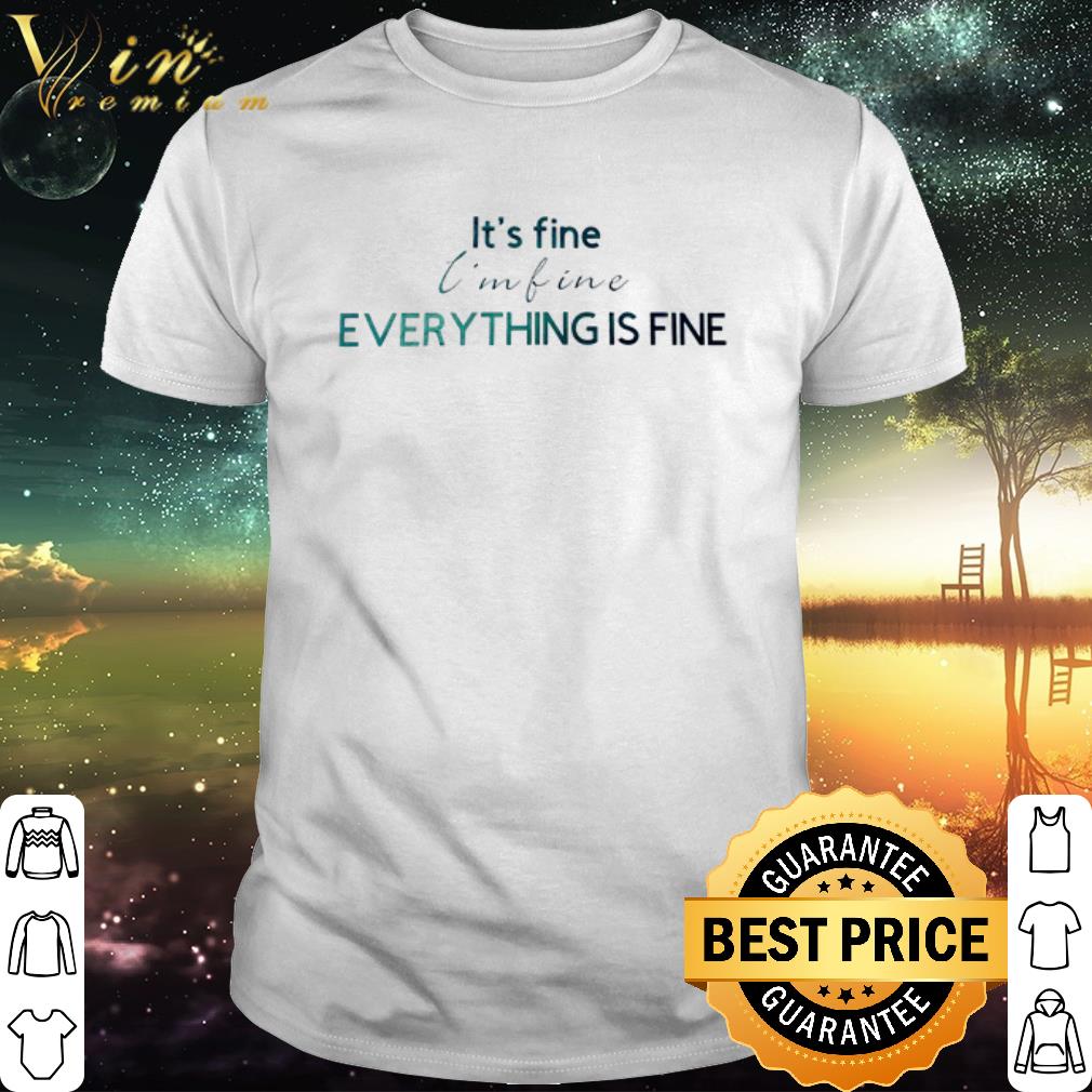 Best Everything is fine It’s fine I’m fine shirt