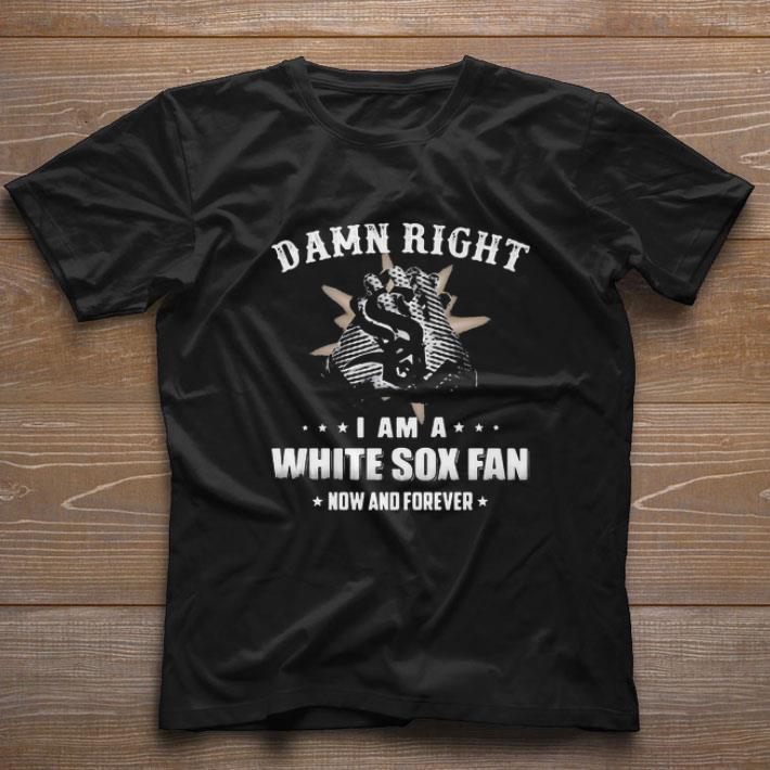 Pretty Damn Right I Am A Chicago White Sox Baseball Fan Now And Forever shirt