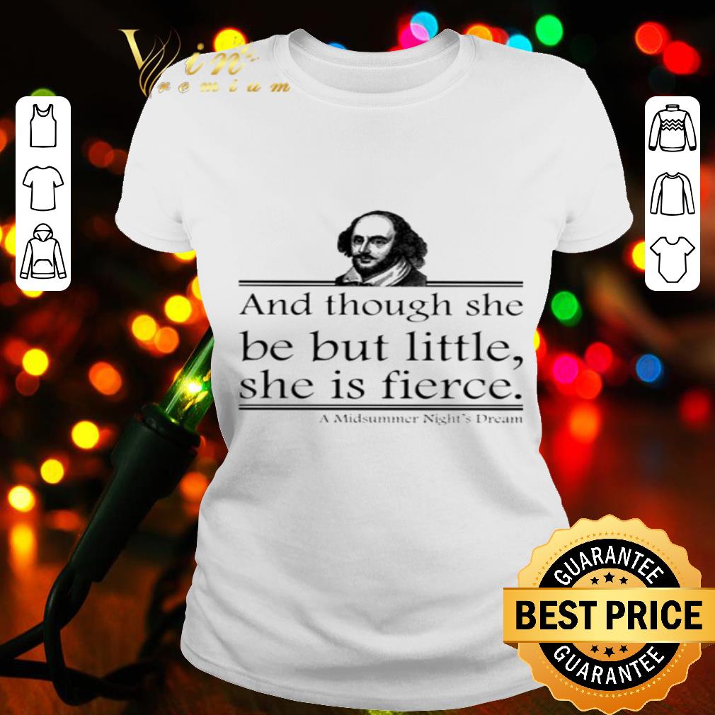 William Shakespeare and though she be but little she is fierce shirt