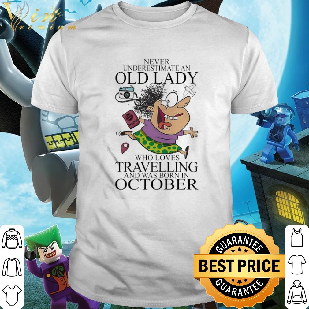 Cool Never Underestimate An Old Lady Who Loves Travelling Born In October shirt