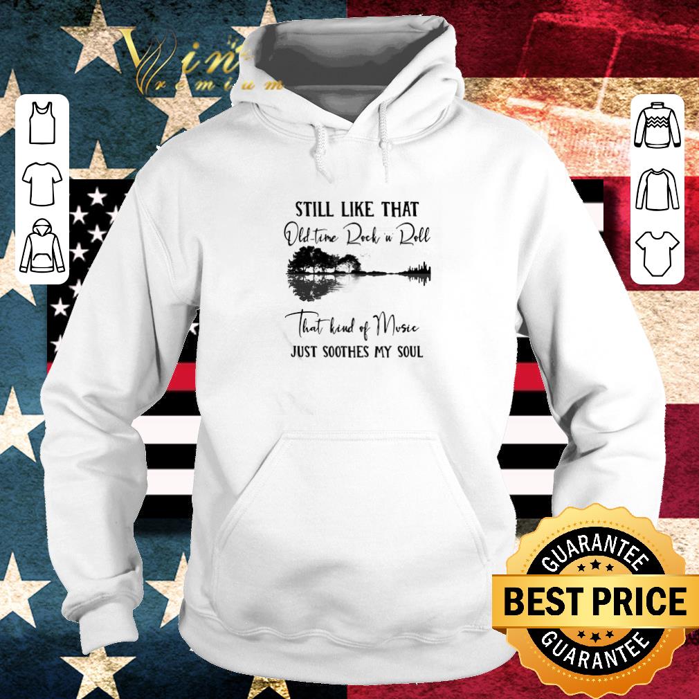 577fd429 funny still like that old time rock n roll that kind of music just soothes my soul shirt 4 - Funny Still Like That Old Time Rock N Roll That Kind Of Music Just Soothes My Soul shirt