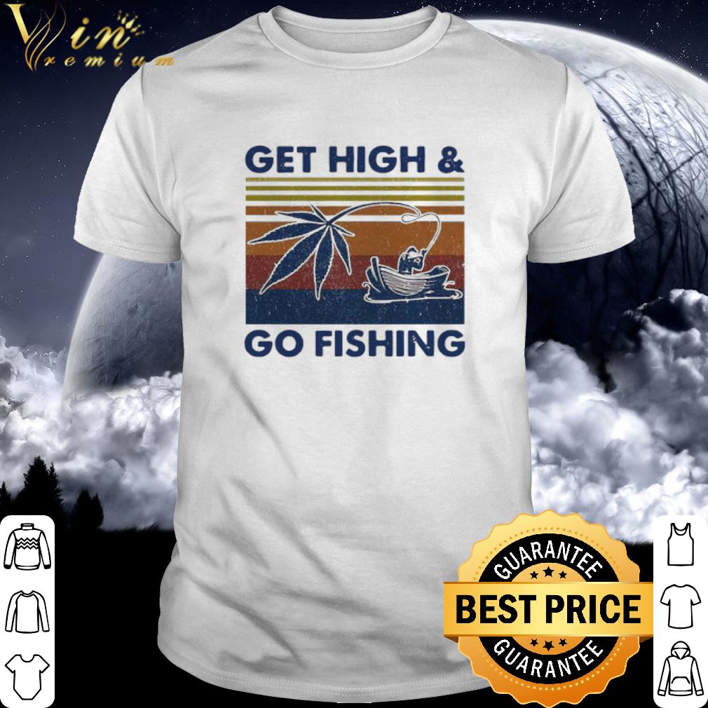 Premium Vintage Weed Get High And Go Fishing shirt
