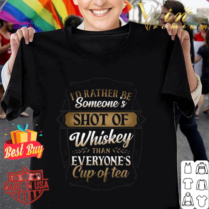 I’d Rather Be Someone’s Shot Of Whiskey Than Everyone’s Cup Of Tea shirt