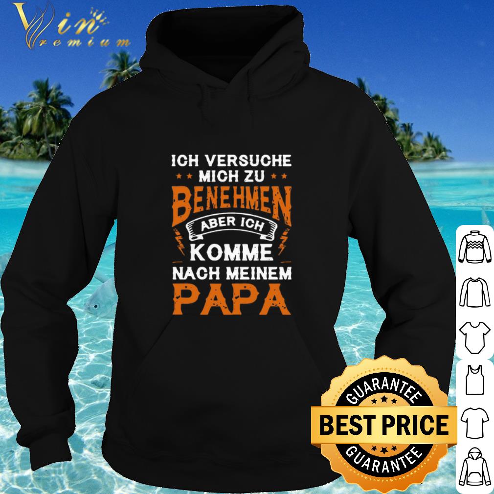 Nice Ich Versuche Mich Zu Benehmen Aber Ich Komme Nach Meinem Papa Father's Day shirt 5b6c1348 nice ich versuche mich zu benehmen aber ich komme nach meinem papa father s day shirt 4 - Nice Ich Versuche Mich Zu Benehmen Aber Ich Komme Nach Meinem Papa Father's Day shirt