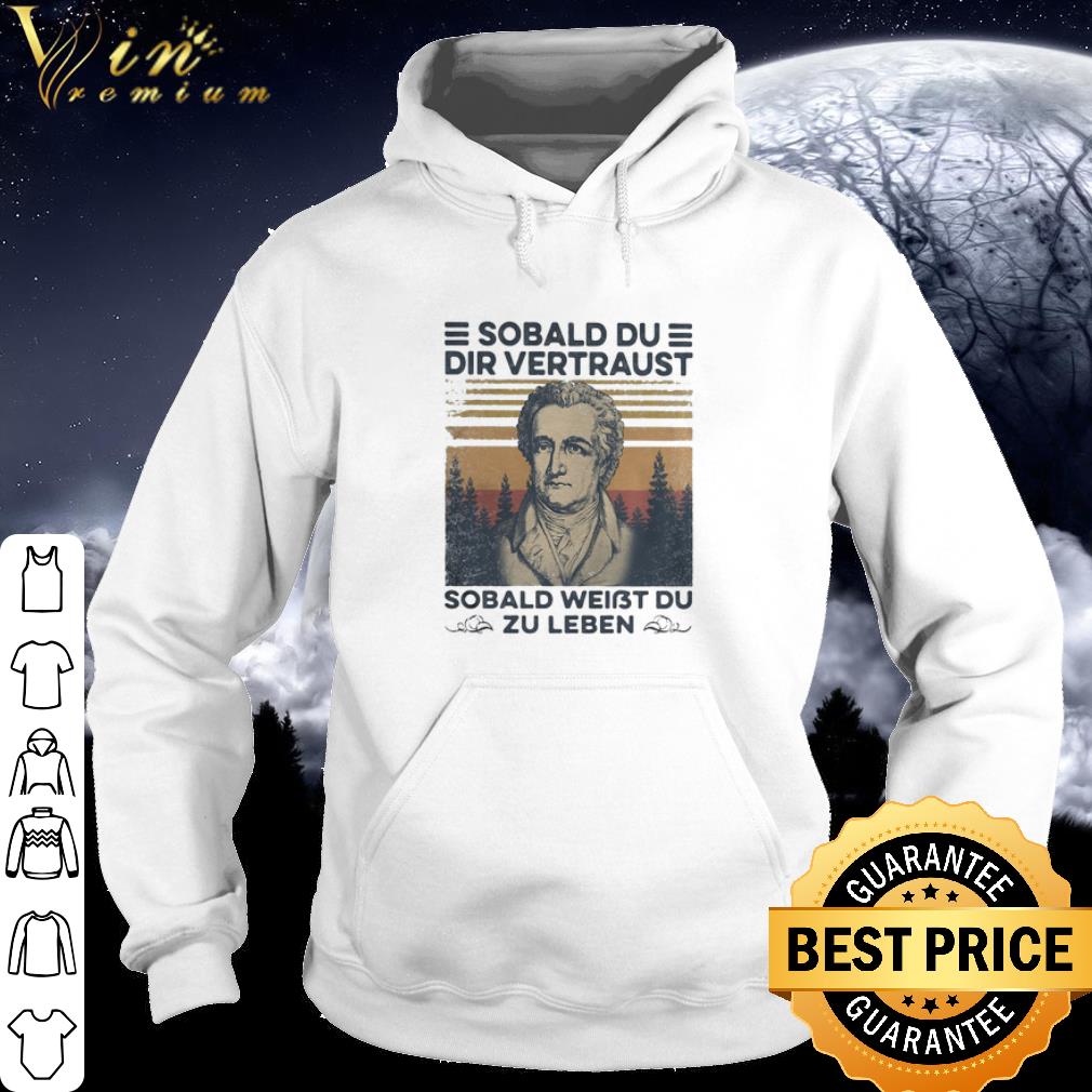5c17abe3 cool johann wolfgang von goethe sobald du dir vertraust sobald weibt du zu leben shirt 4 - Cool Johann Wolfgang von Goethe Sobald Du Dir Vertraust Sobald Weibt Du Zu Leben shirt