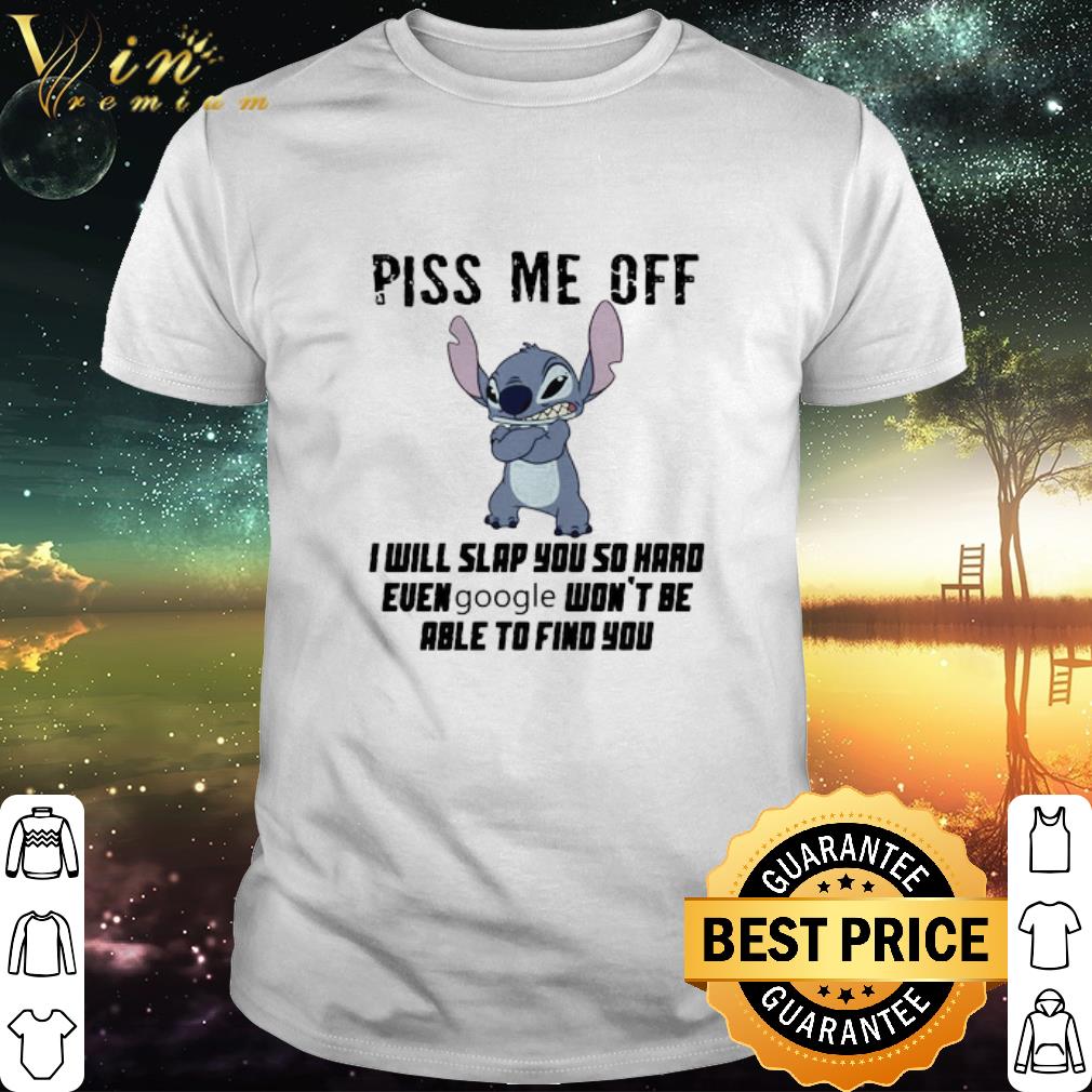 Pretty Disney Stitch Piss Me Off I Will Slap You So Hard Even Google shirt