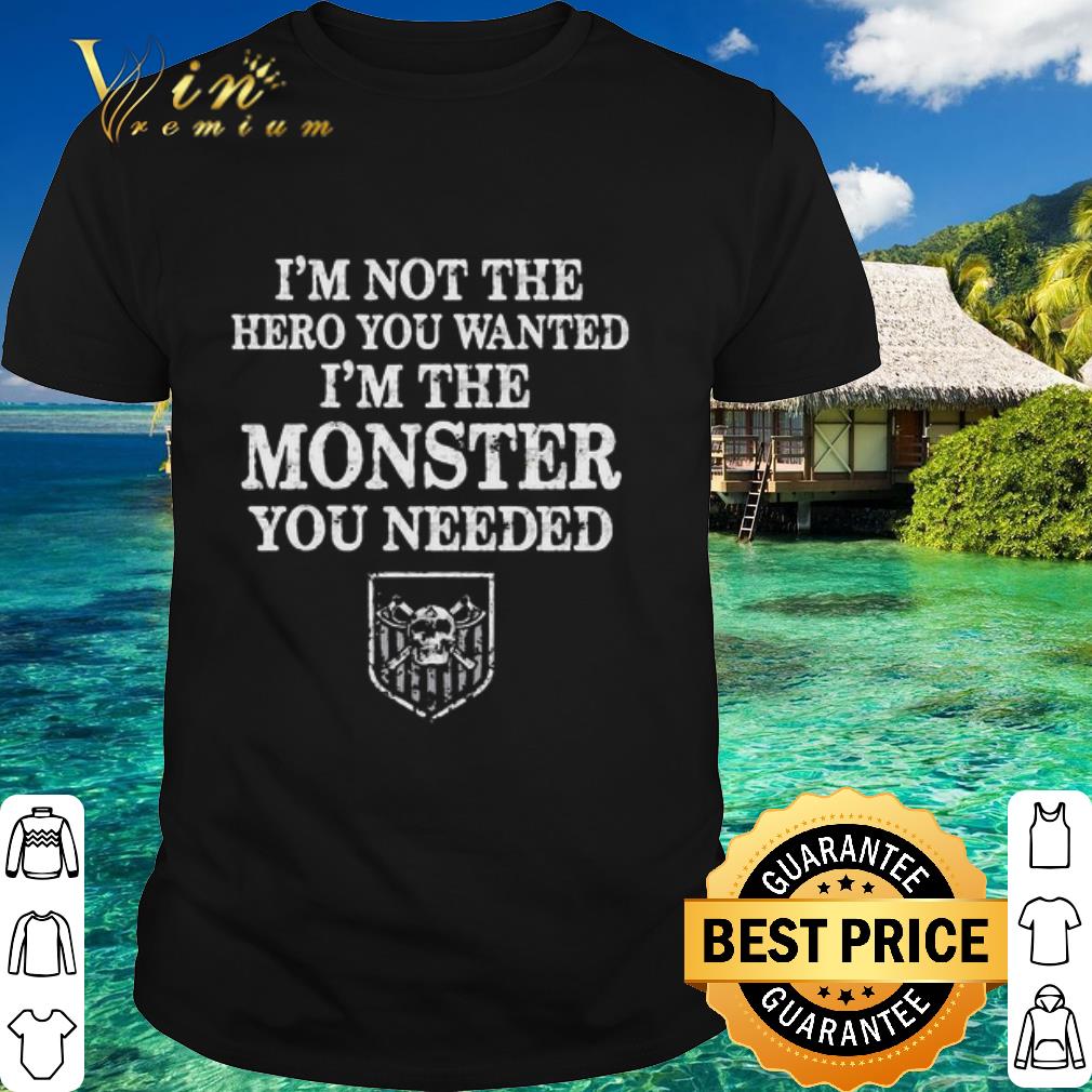 Nice I’m Not The Hero You Wanted I’m The Monster You Needed Skull shirt