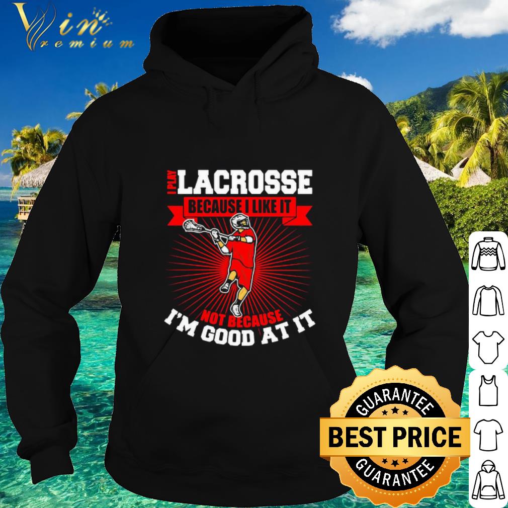 Original I Play Lacrosse Because I Like It Not Because I’m Good At It shirt 67bbc8c1 original i play lacrosse because i like it not because i m good at it shirt 4 - Original I Play Lacrosse Because I Like It Not Because I’m Good At It shirt