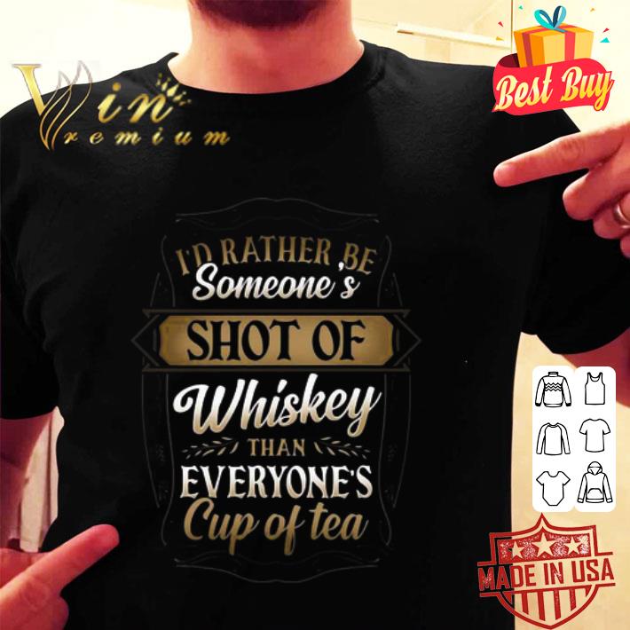 I’d Rather Be Someone’s Shot Of Whiskey Than Everyone’s Cup Of Tea shirt