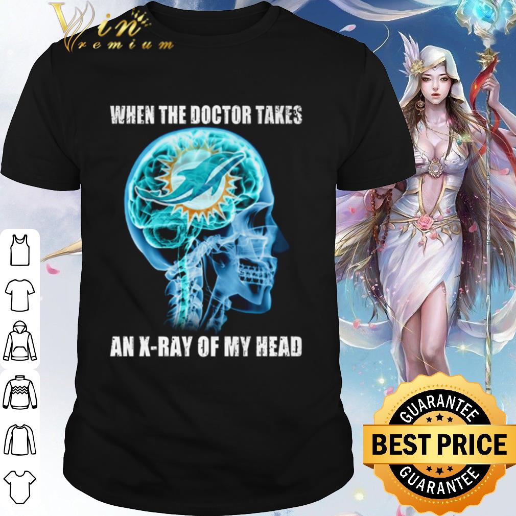 Top Skull Miami Dolphins When The Doctor Takes An X-ray Of My Head shirt