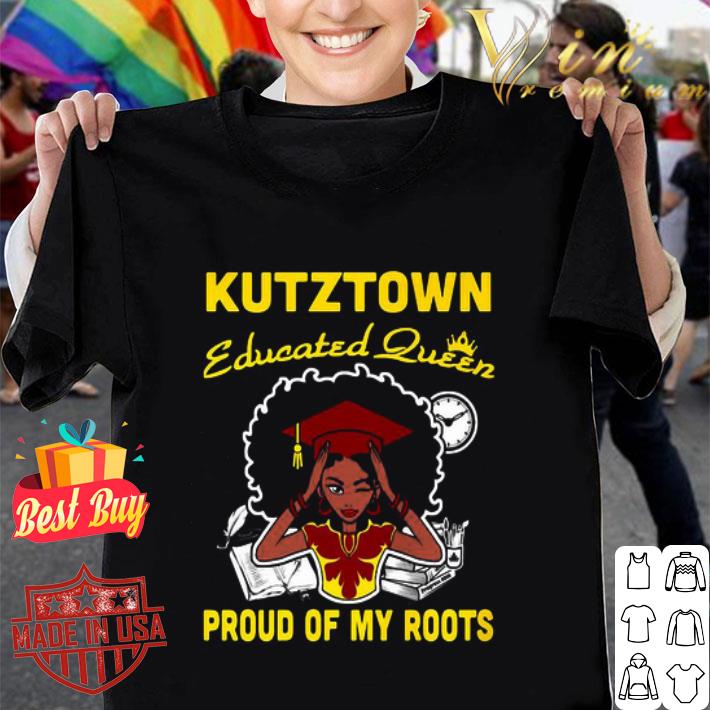 Kutztown Educated Queen Proud Of My Roots shirt