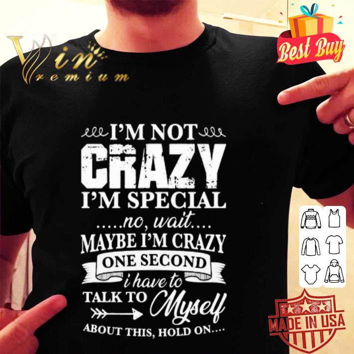 Official I’m Not Crazy I’m Special No Wait Maybe I’m Crazy One shirt