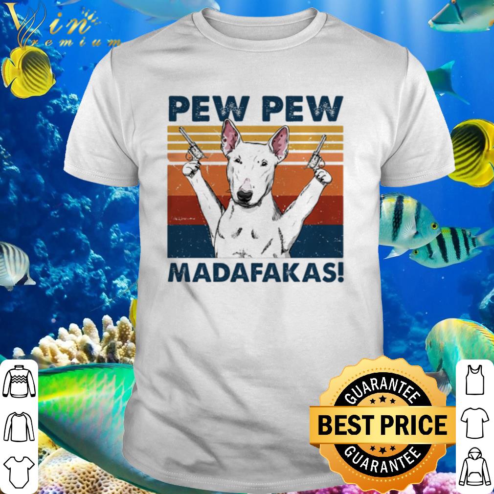 Cool Vintage Bull Terrier hold gun Pew Pew Madafakas shirt