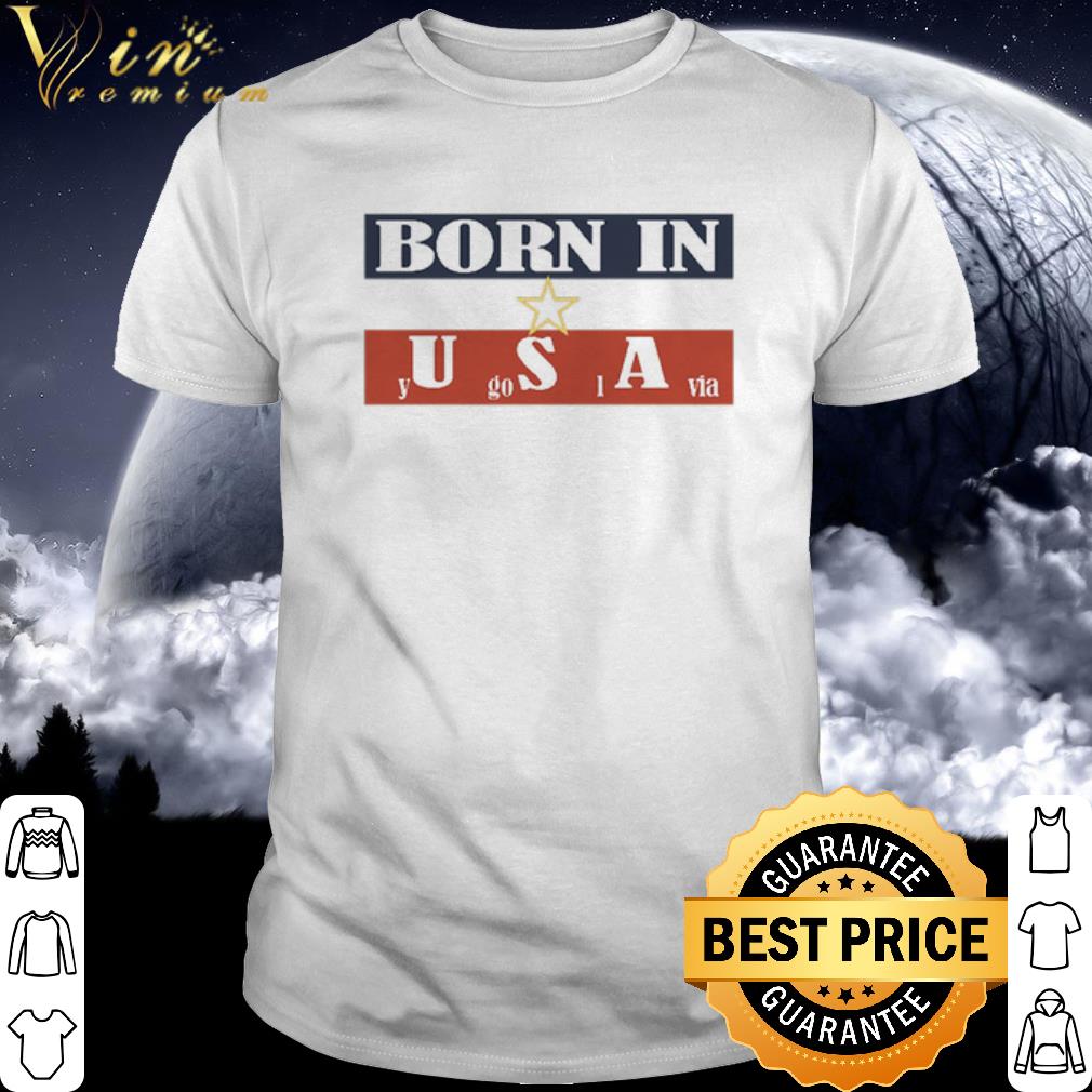 Cool Born in USA Yugoslavia American Flag shirt