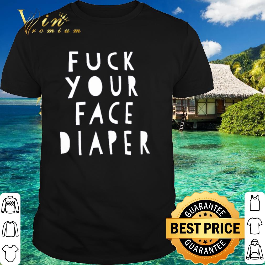 Pretty Fuck your face diaper shirt
