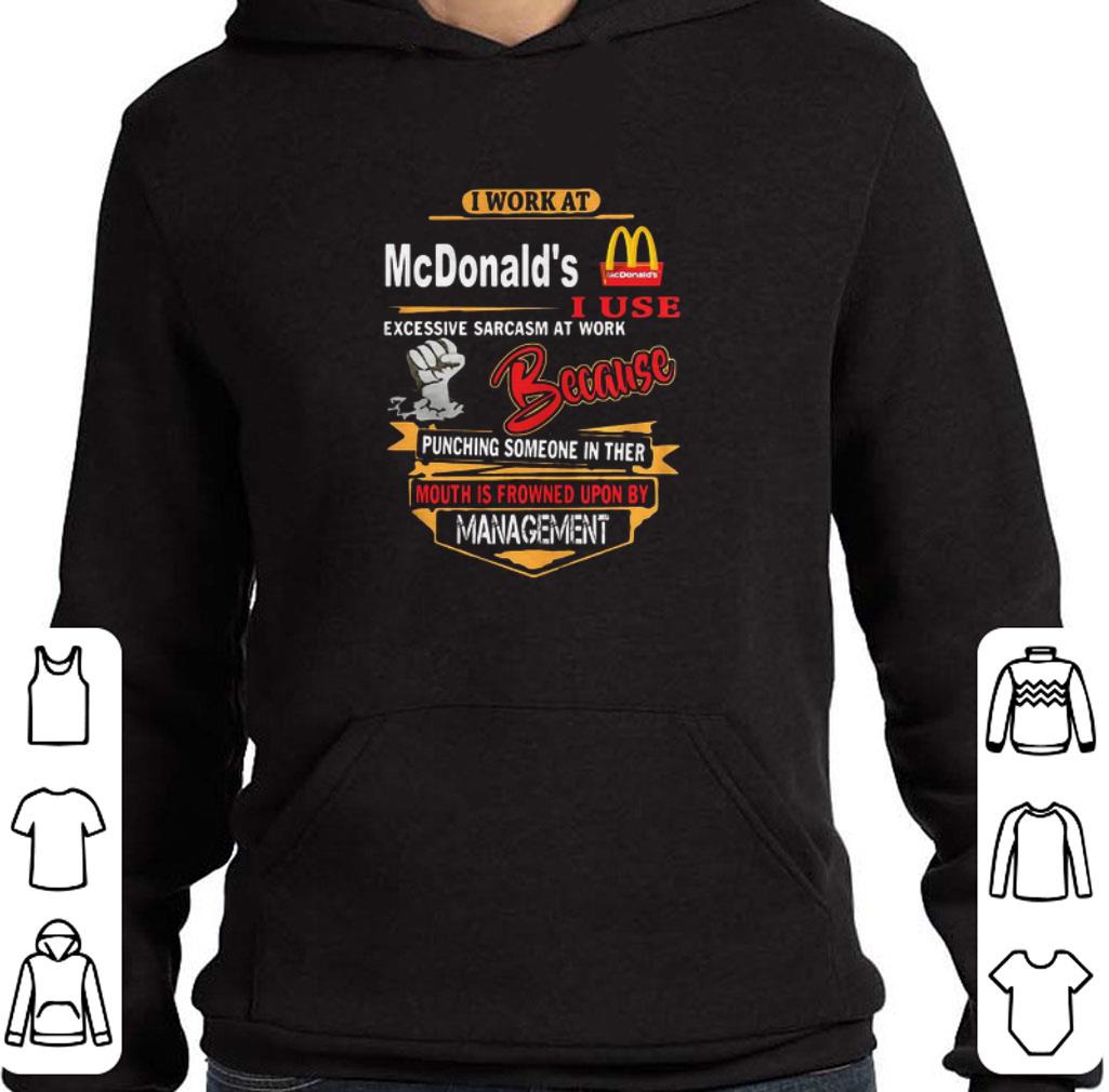 Funny I work at mcdonald’s i use excessive sarcasm at work because punching someone in ther mouth is frowned upon by management black shirt 808187f0 funny i work at mcdonald s i use excessive sarcasm at work because punching someone in ther mouth is frowned upon by management black shirt 4 - Funny I work at mcdonald’s i use excessive sarcasm at work because punching someone in ther mouth is frowned upon by management black shirt