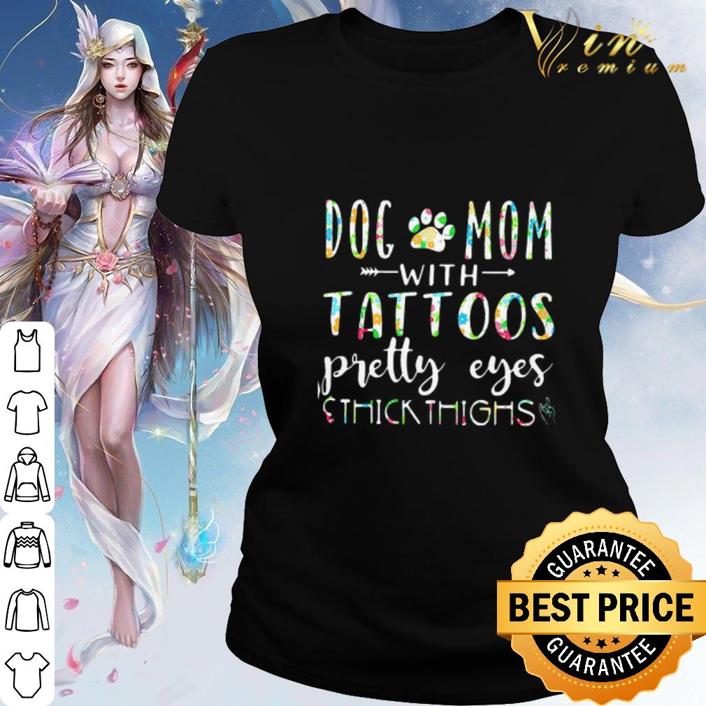 Best Dog Mom With Tattoos Pretty Eyes Thick Thighs shirt