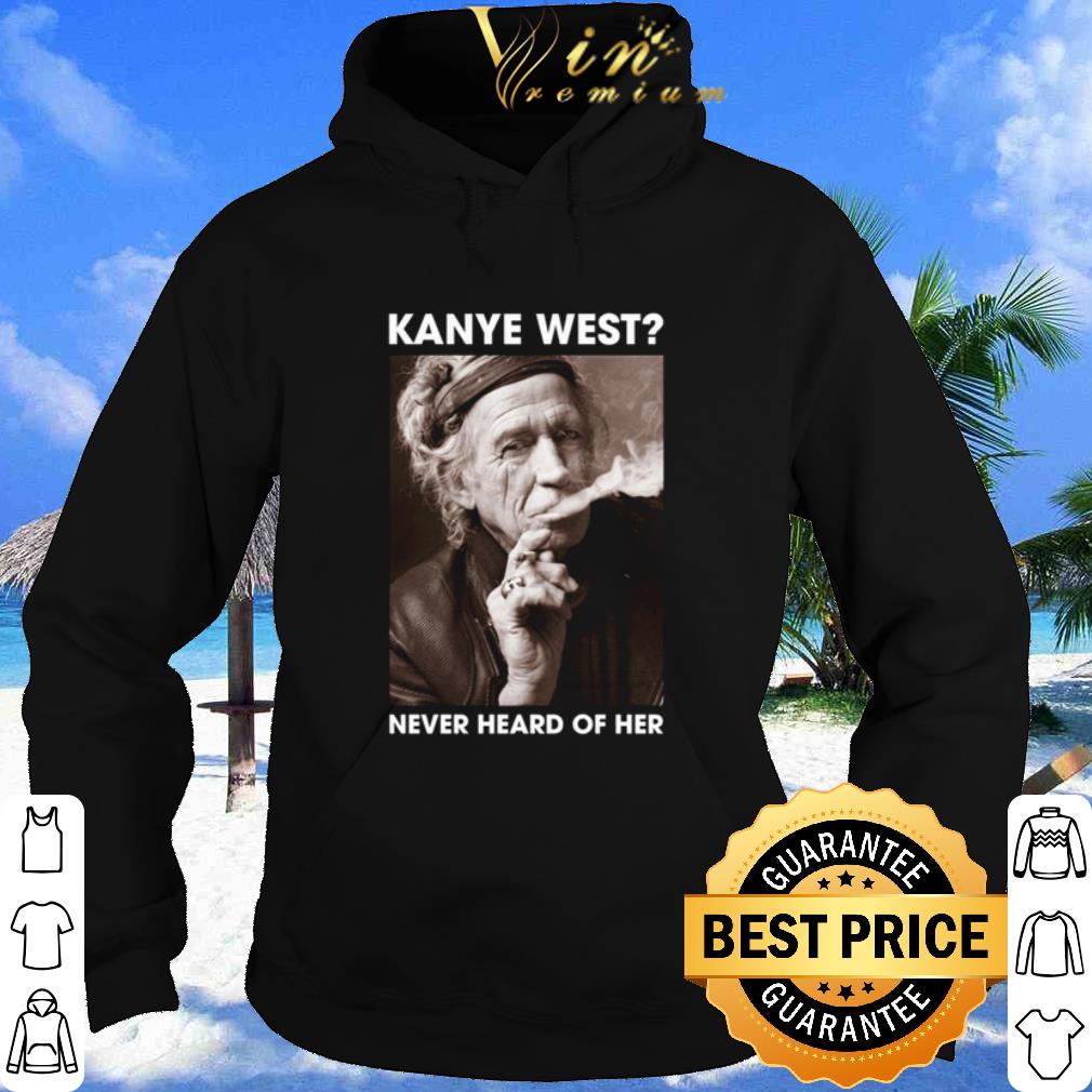 83719ef5 pretty kanye west never heard of her keith richards version shirt 4 - Pretty Kanye West Never Heard Of Her Keith Richards Version shirt