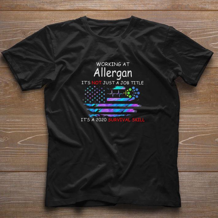 Pretty Working At Allergan It’s Not Just A Job Title It’s A 2020 Survival Skill American Flag shirt