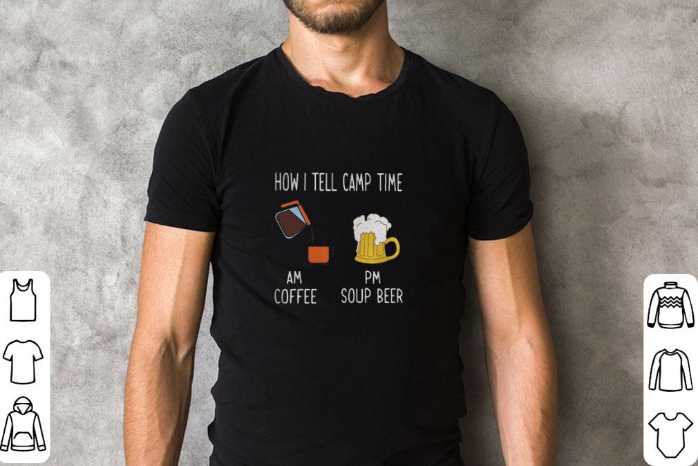 Hot How I Tell Camp Time Am Coffee Pm Soup Beer shirt