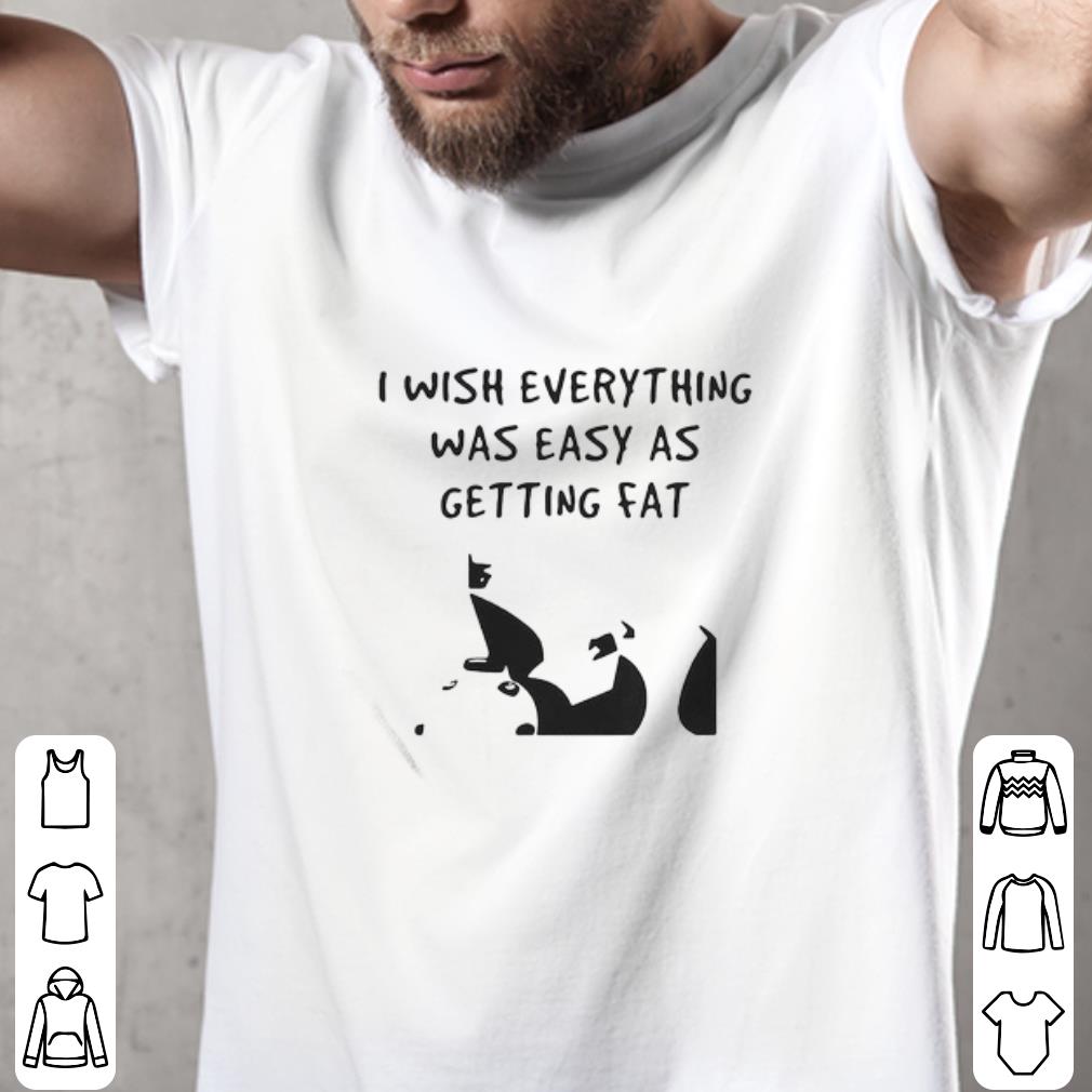 Top I wish everything was as easy as getting fat shirt