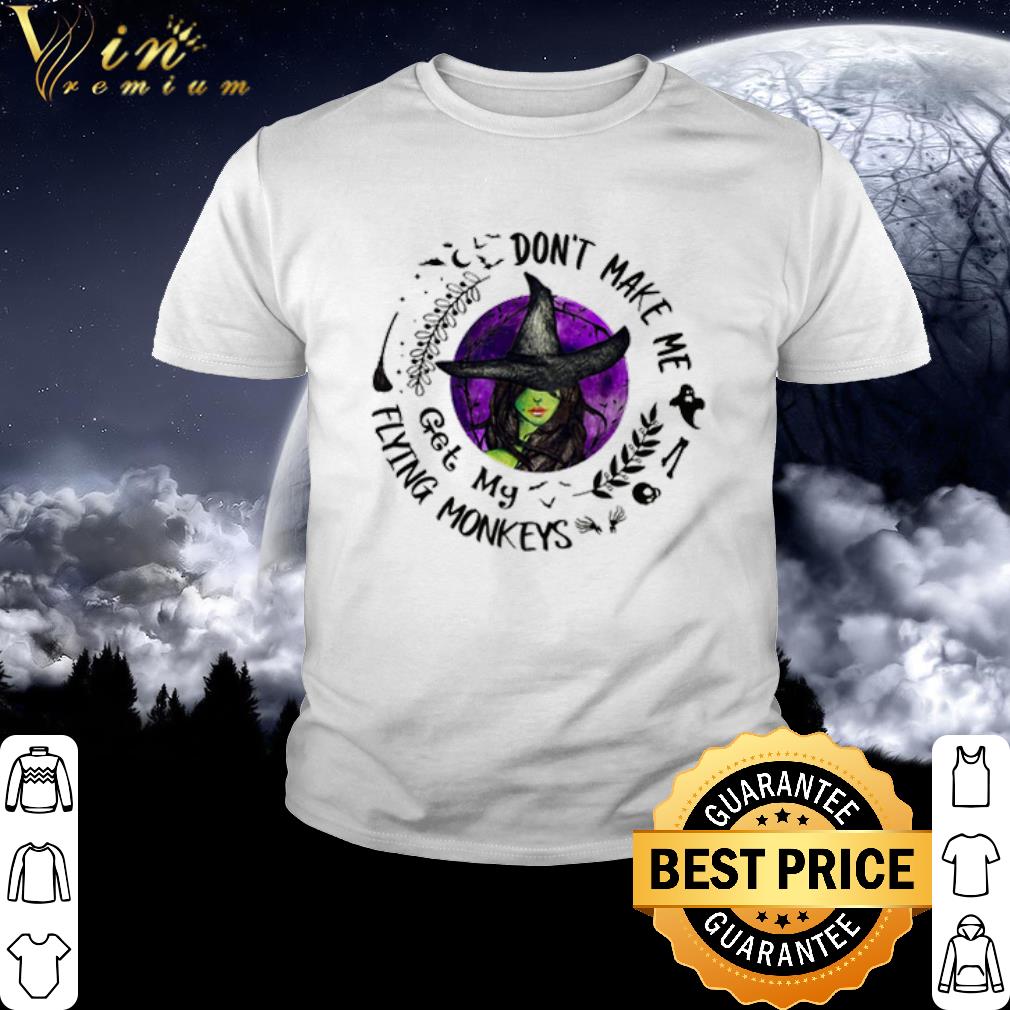 Nice Halloween Witches don’t make me get my Flying Monkeys shirt