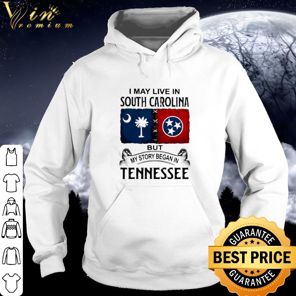 Cool I may live in south carolina but my story began in tennessee shirt 8a67e159 cool i may live in south carolina but my story began in tennessee shirt 4 - Cool I may live in south carolina but my story began in tennessee shirt