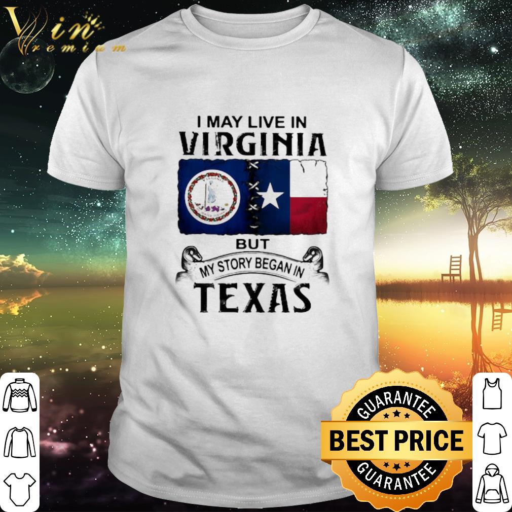 Nice I may live in virginia but my story began in texas shirt