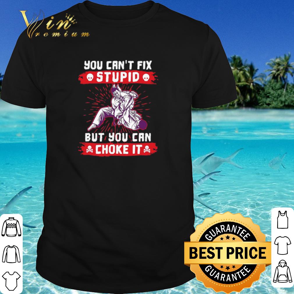 Cool You Can’t Fix Stupid But You Can Choke It Version Jiu-Jitsu shirt