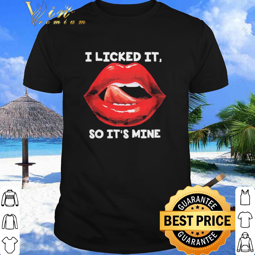 Top Red Lips I Licked It So It’s Mine shirt