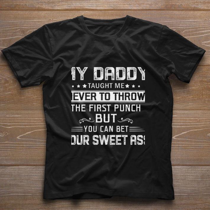 Top My Daddy Taught Me Never To Throw The First Punch But You Can Bet shirt