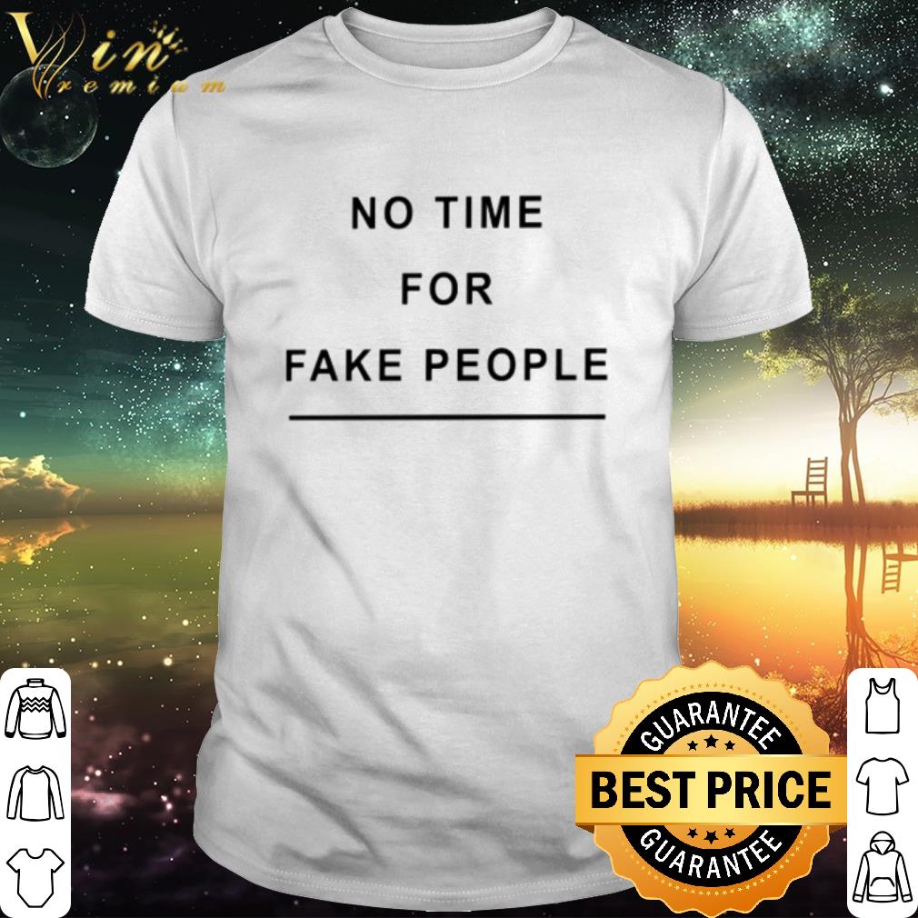 Top No time for fake people shirt