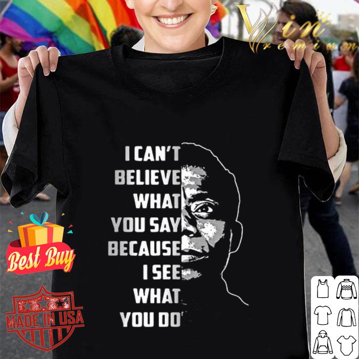 James Baldwin I Can’t Believe What You Say Because I See What You Do shirt