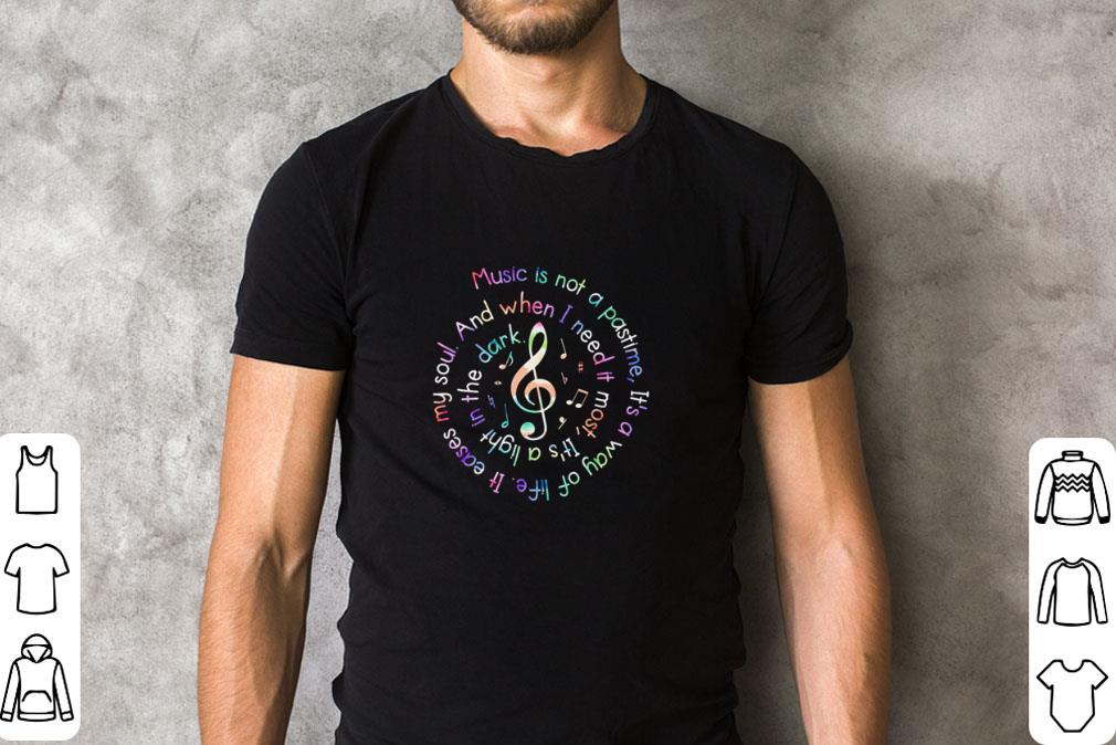 Original Note Music Is Not A Pastime It’s A Way Of Life It Eases My Soul shirt