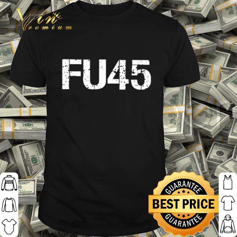 FU45 Fuck Anti Trump shirt