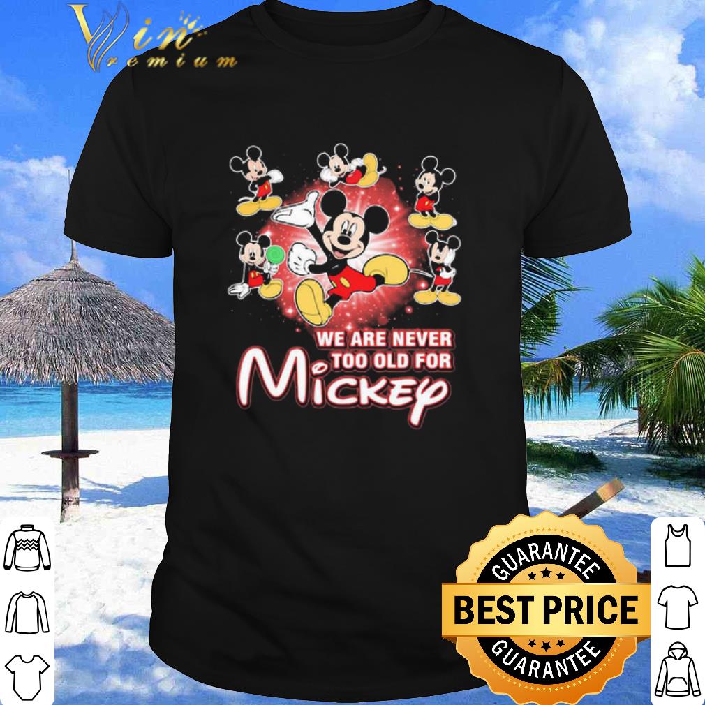 Premium We Are Never Too Old For Mickey Mouse Disney shirt