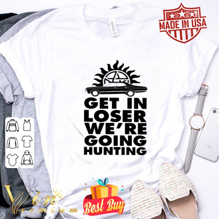Supernatural get in loser we’re going hunting shirt