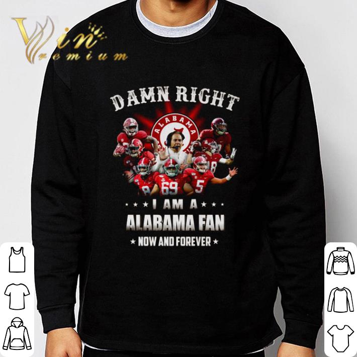 a492a42f damn right i am a alabama fan now and forever shirt 4 - Damn right I am a Alabama fan now and forever shirt